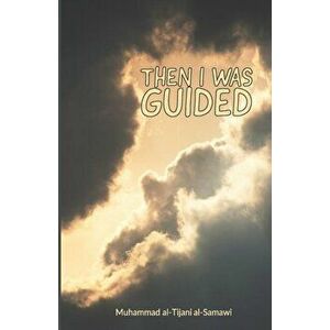 Then I Was Guided, Paperback - Muhammad Al-Tijani imagine