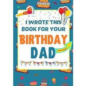 I Wrote This Book For Your Birthday Dad: The Perfect Birthday Gift For Kids to Create Their Very Own Book For Dad - The Life Graduate Publishing Group imagine