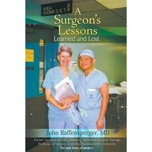 A Surgeon's Lessons, Learned and Lost, Paperback - MD John Raffensperger imagine
