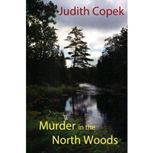 Murder in the North Woods, Paperback - Judith Copek imagine