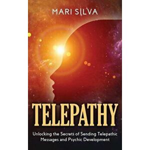 Telepathy: Unlocking the Secrets of Sending Telepathic Messages and Psychic Development, Hardcover - Mari Silva imagine