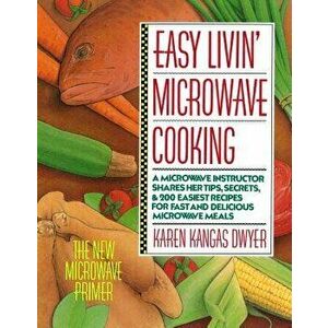 Easy Livin' Microwave Cooking: A Microwave Instructor Shares Tips, Secrets, & 200 Easiest Recipes for Fast and Delicious Microwave Meals, Paperback - imagine