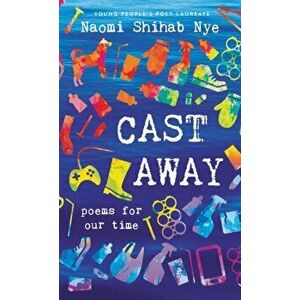 Cast Away: Poems of Our Time, Paperback - Naomi Shihab Nye imagine