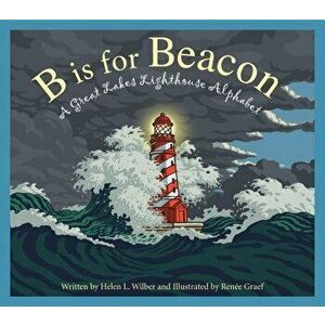 B Is for Beacon: A Great Lakes Lighthouse Alphabet, Hardcover - Helen L. Wilbur imagine