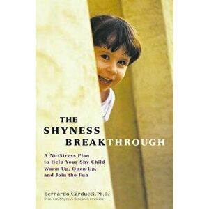 The Shyness Breakthrough: A No-Stress Plan to Help Your Shy Child Warm Up, Open Up, and Join Tthe Fun, Paperback - Bernardo Carducci imagine