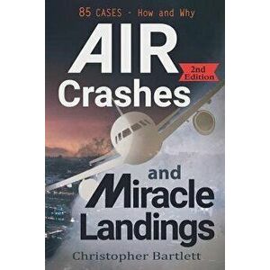 Air Crashes and Miracle Landings: 85 CASES - How and Why, Paperback - Christopher Bartlett imagine