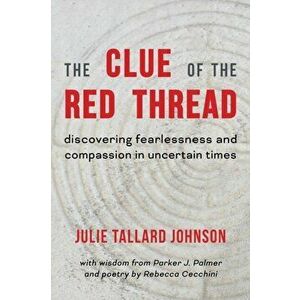 The Clue of the Red Thread: Discovering Fearlessness and Compassion in Uncertain Times, Paperback - Rebecca Cecchini imagine
