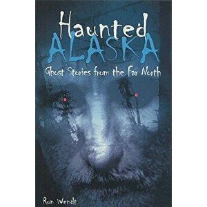 Haunted Alaska, Paperback - Ron Wendt imagine