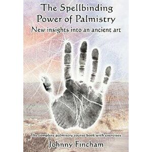 The Spellbinding Power of Palmistry: New Insights Into an Ancient Art, Paperback - Johnny Fincham imagine