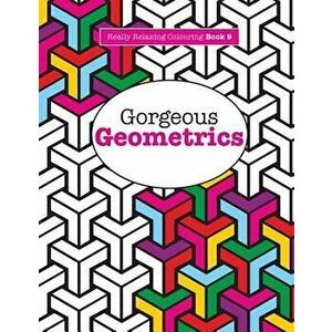 Really Relaxing Colouring Book 9: Gorgeous Geometrics, Paperback - Elizabeth James imagine