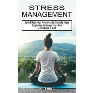 Stress Management: Simple Ways to Manage Stress Find Lasting Peace of Mind (Guided Meditation Techniques to Eliminate Stress) - Joyce Mills imagine