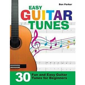 Easy Guitar Tunes: 30 Fun and Easy Guitar Tunes for Beginners, Paperback - Ben Parker imagine