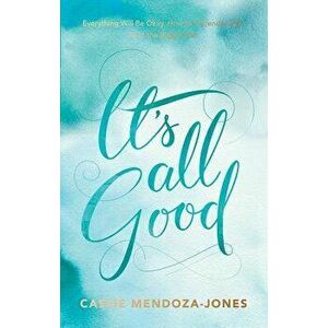 It's All Good: How to Trust and Surrender to the Bigger Plan, Paperback - Cassie Mendoza-Jones imagine