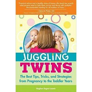 Juggling Twins: The Best Tips, Tricks, and Strategies from Pregnancy to the Toddler Years, Paperback - Meghan Regan-Loomis imagine
