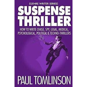 Suspense Thriller: How to Write Chase, Spy, Legal, Medical, Psychological, Political & Techno-Thrillers, Paperback - Paul Tomlinson imagine