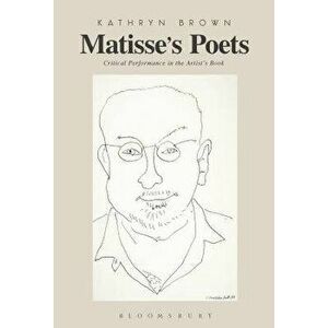 Matisse's Poets: Critical Performance in the Artist's Book, Paperback - Kathryn Brown imagine