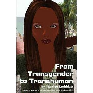 From Transgender to Transhuman: A Manifesto on the Freedom of Form, Paperback - Martine Rothblatt imagine