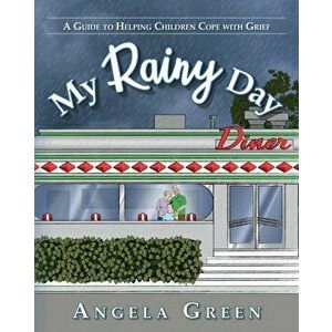 My Rainy Day: A Guide to Helping Children Cope with Grief, Paperback - Angela Green imagine