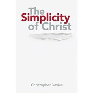 The Simplicity of Christ, Paperback - Christopher Davies imagine