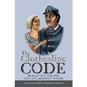 The Clothesline Code: The Story of Civil War Spies Lucy Ann and Dabney Walker, Hardcover - Janet Halfmann imagine