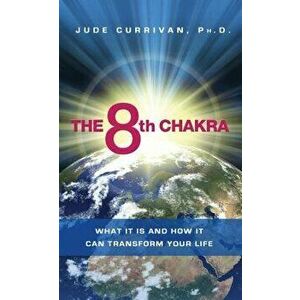 The 8th Chakra: What It Is and How It Can Transform Your Life, Paperback - Jude Currivan imagine