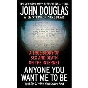 Anyone You Want Me to Be: A True Story of Sex and Death on the Internet, Paperback - John Douglas imagine