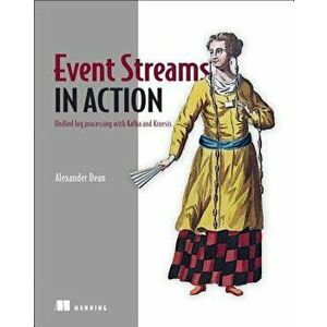 Event Streams in Action: Real-Time Event Systems with Kafka and Kinesis, Paperback - Alexander Dean imagine