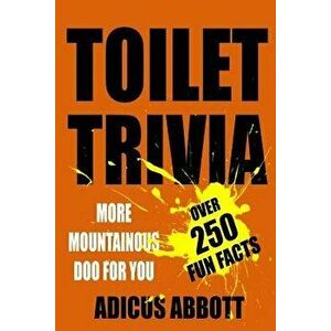 Toilet Trivia: More Mountainous Doo for You (250 Amazing Fun Facts, Shorts Reads, Geographical Oddities, and Amusing Anecdotes), Paperback - Adicus Ab imagine