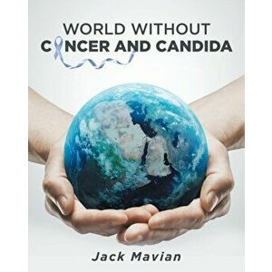 World Without Cancer and Candida, Paperback - Jack Mavian imagine