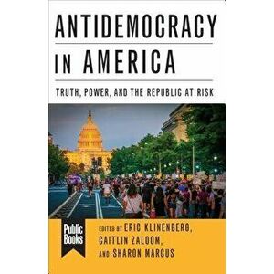 Antidemocracy in America: Truth, Power, and the Republic at Risk, Paperback - Eric Klinenberg imagine