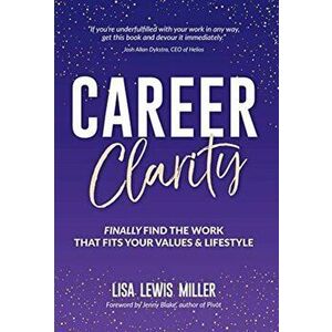 Career Clarity: Finally Find the Work That Fits Your Values and Your Lifestyle, Hardcover - Lisa Miller imagine