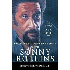 It's All Good, Colossal Conversations with Sonny Rollins, Paperback - M. D. Christine M. Theard imagine