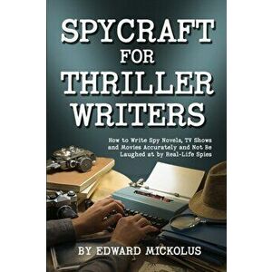 Spycraft for Thriller Writers: How to Write Spy Novels, TV Shows and Movies Accurately and Not Be Laughed at by Real-Life Spies - Edward Mickolus imagine