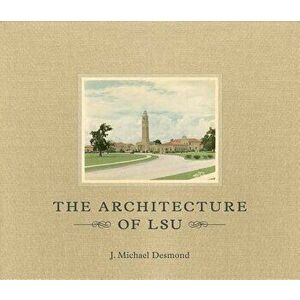 The Architecture of LSU, Hardcover - J. Michael Desmond imagine