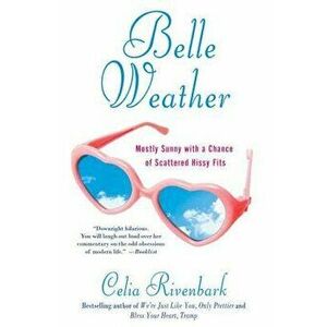 Belle Weather: Mostly Sunny with a Chance of Scattered Hissy Fits, Paperback - Celia Rivenbark imagine