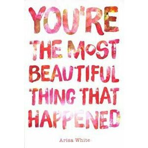 You're the Most Beautiful Thing That Happened, Paperback - Arisa White imagine