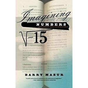 Imagining Numbers: (particularly the Square Root of Minus Fifteen), Paperback - Barry Mazur imagine
