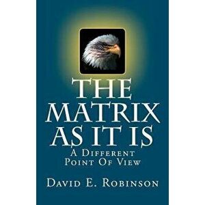 The Matrix as It Is: A Different Point of View, Paperback - David E. Robinson imagine
