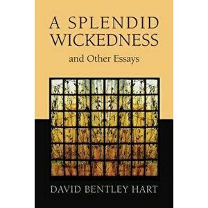 A Splendid Wickedness and Other Essays, Paperback - David Bentley Hart imagine