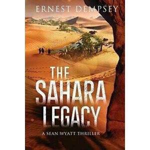 The Sahara Legacy: A Sean Wyatt Thriller, Paperback - Ernest Dempsey imagine