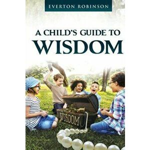 A Child's Guide to Wisdom, Paperback - Everton Robinson imagine