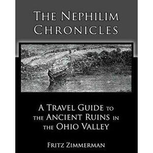 The Nephilim Chronicles: A Travel Guide to the Ancient Ruins in the Ohio Valley, Paperback - Fritz Zimmerman imagine