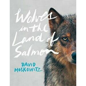 Wolves in the Land of Salmon, Hardcover - David Moskowitz imagine
