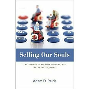 Selling Our Souls: The Commodification of Hospital Care in the United States, Paperback - Adam Dalton Reich imagine