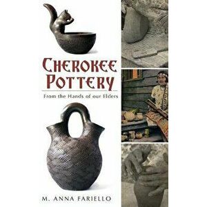 Cherokee Pottery: From the Hands of Our Elders, Hardcover - M. Anna Fariello imagine