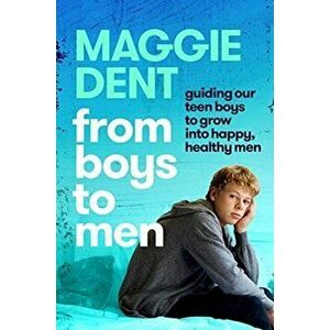 From Boys to Men: Guiding Our Boys to Grow Into Happy, Healthy Men, Paperback - Maggie Dent imagine