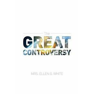 The Great Controversy 1888 Edition, Paperback - Ellen G. White imagine