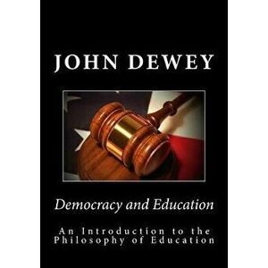 Democracy and Education: An Introduction to the Philosophy of Education, Paperback - John Dewey imagine