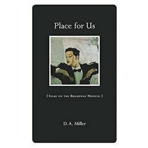 Place for Us: Essay on the Broadway Musical, Paperback - D. A. Miller imagine