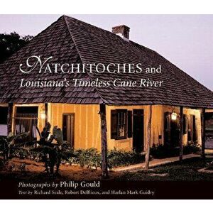 Natchitoches and Louisiana's Timeless Cane River, Hardcover - Philip Gould imagine